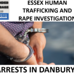 ESSEX HUMAN TRAFFICKING AND RAPE INVESTIGATION - ARRESTS IN DANBURY