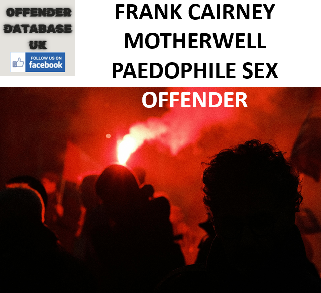 FRANK CAIRNEY MOTHERWELL PAEDOPHILE SEX OFFENDER FRANK CAIRNEY MOTHERWELL PAEDOPHILE SEX OFFENDER