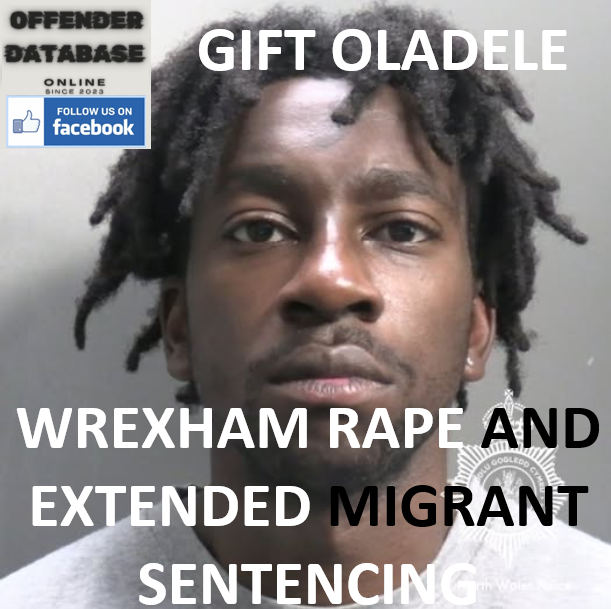 GIFT OLADELE WREXHAM RAPE AND EXTENDED MIGRANT SENTENCING