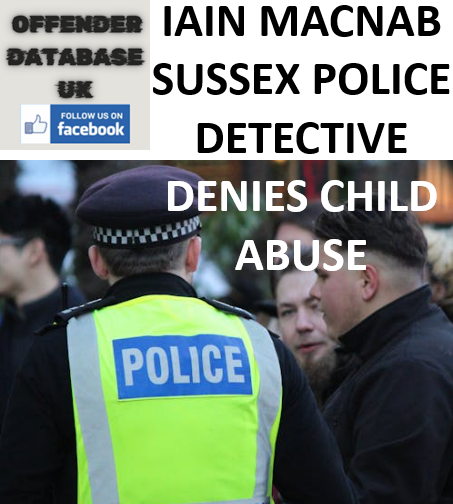 IAIN MACNAB SUSSEX POLICE DETECTIVE DENIES CHILD ABUSE IAIN MACNAB SUSSEX POLICE DETECTIVE DENIES CHILD ABUSE
