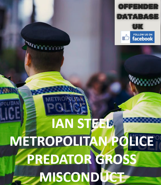 IAN STEEL METROPOLITAN POLICE PREDATOR GROSS MISCONDUCT IAN STEEL METROPOLITAN POLICE PREDATOR GROSS MISCONDUCT