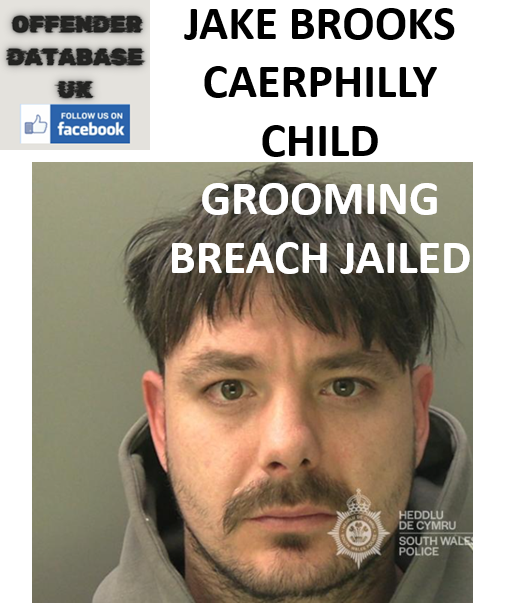 JAKE BROOKS CAERPHILLY CHILD GROOMING BREACH JAILED The Conviction and Jailing of Jake Brooks in Merthyr Tydfil