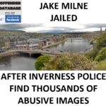 JAKE MILNE JAILED AFTER INVERNESS POLICE FIND THOUSANDS OF ABUSIVE IMAGES