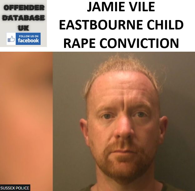 JAMIE VILE EASTBOURNE CHILD RAPE CONVICTION JAMIE VILE EASTBOURNE CHILD RAPE CONVICTION