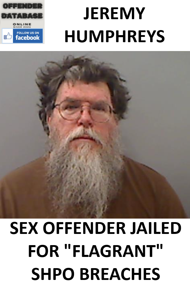 JEREMY HUMPHREYS - SEX OFFENDER JAILED FOR "FLAGRANT" SHPO BREACHES