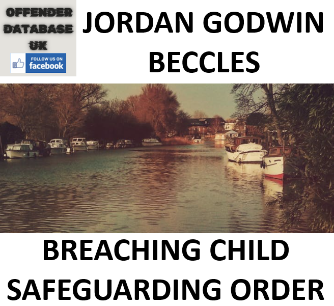 JORDAN GODWIN BECCLES BREACHING CHILD SAFEGUARDING ORDER JORDAN GODWIN BECCLES BREACHING CHILD SAFEGUARDING ORDER