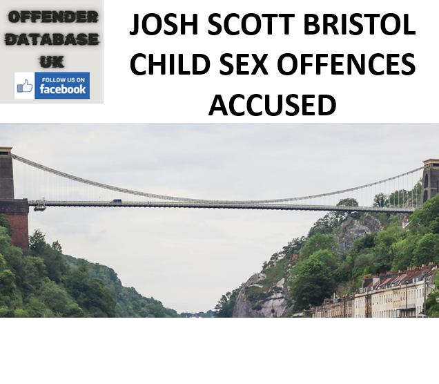 JOSH SCOTT BRISTOL CHILD SEX OFFENCES ACCUSED JOSH SCOTT BRISTOL CHILD SEX OFFENCES ACCUSED