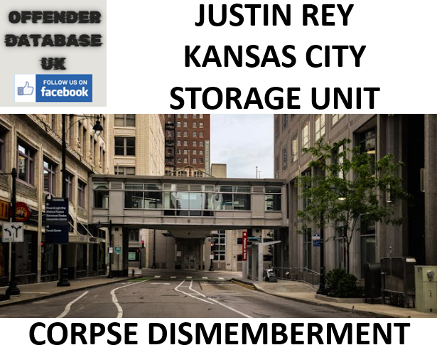JUSTIN REY KANSAS CITY STORAGE UNIT CORPSE DISMEMBERMENT JUSTIN REY KANSAS CITY STORAGE UNIT CORPSE DISMEMBERMENT