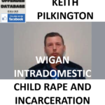KEITH PILKINGTON WIGAN INTRADOMESTIC CHILD RAPE AND INCARCERATION