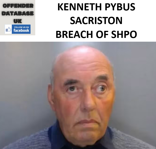 KENNETH PYBUS SACRISTON BREACH OF SEXUAL HARM PREVENTION ORDER KENNETH PYBUS SACRISTON BREACH OF SEXUAL HARM PREVENTION ORDER