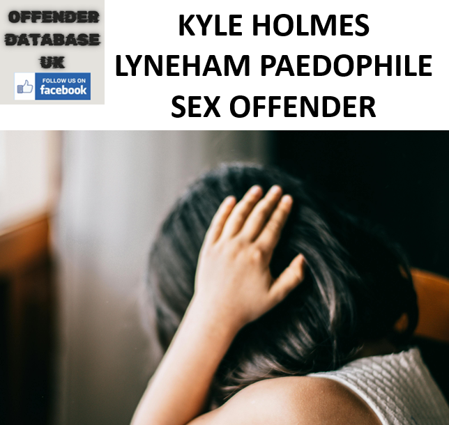 KYLE HOLMES LYNEHAM PAEDOPHILE SEX OFFENDER KYLE HOLMES LYNEHAM PAEDOPHILE SEX OFFENDER
