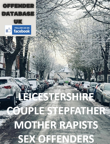 LEICESTERSHIRE COUPLE STEPFATHER MOTHER RAPISTS SEX OFFENDERS LEICESTERSHIRE COUPLE STEPFATHER MOTHER RAPISTS SEX OFFENDERS