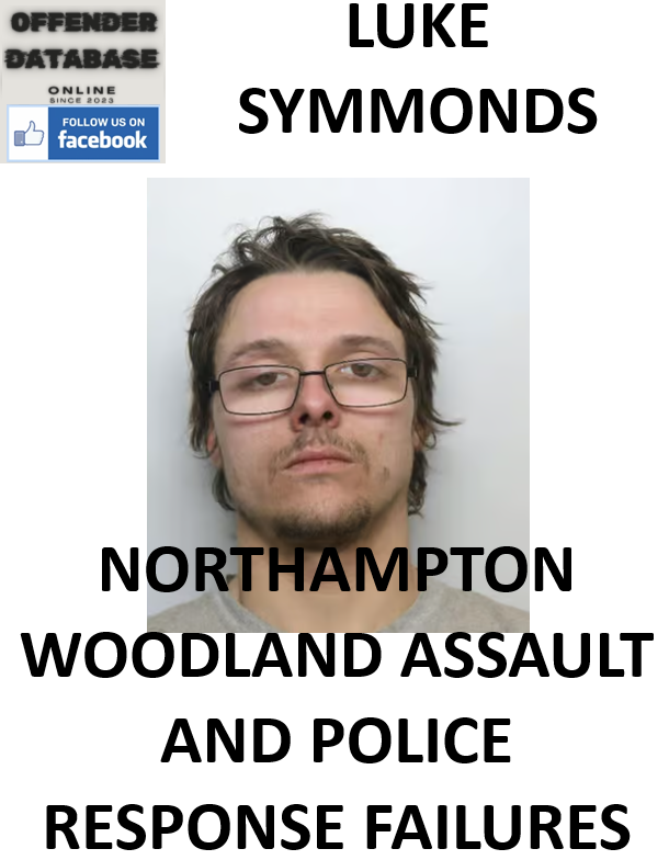 LUKE SYMMONDS NORTHAMPTON WOODLAND ASSAULT AND POLICE RESPONSE FAILURES