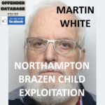 MARTIN WHITE NORTHAMPTON BRAZEN CHILD EXPLOITATION