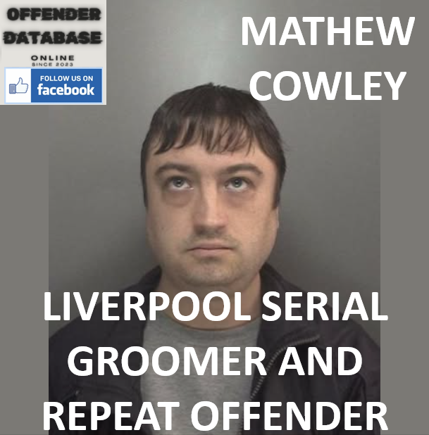 MATHEW COWLEY LIVERPOOL SERIAL GROOMER AND REPEAT OFFENDER