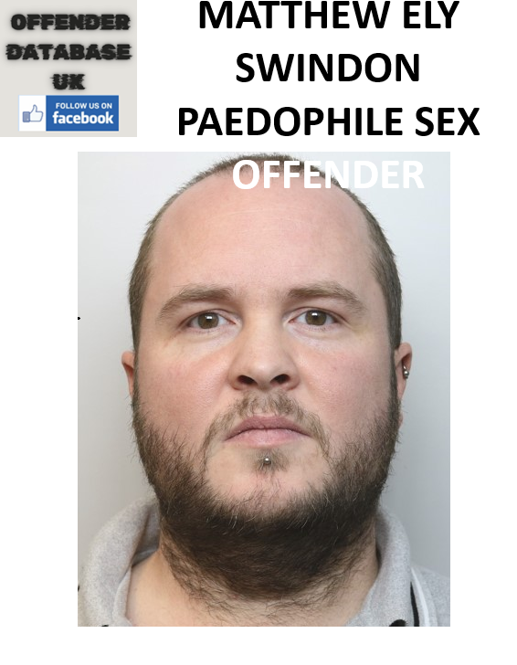 MATTHEW ELY SWINDON PAEDOPHILE SEX OFFENDER MATTHEW ELY SWINDON PAEDOPHILE SEX OFFENDER