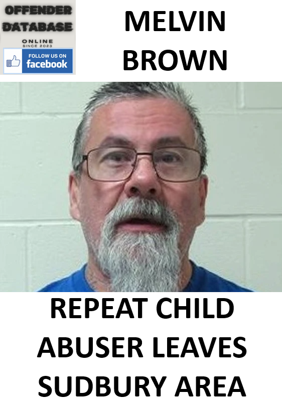 MELVIN BROWN - REPEAT CHILD ABUSER LEAVES SUDBURY AREA MELVIN BROWN - REPEAT CHILD ABUSER LEAVES SUDBURY AREA