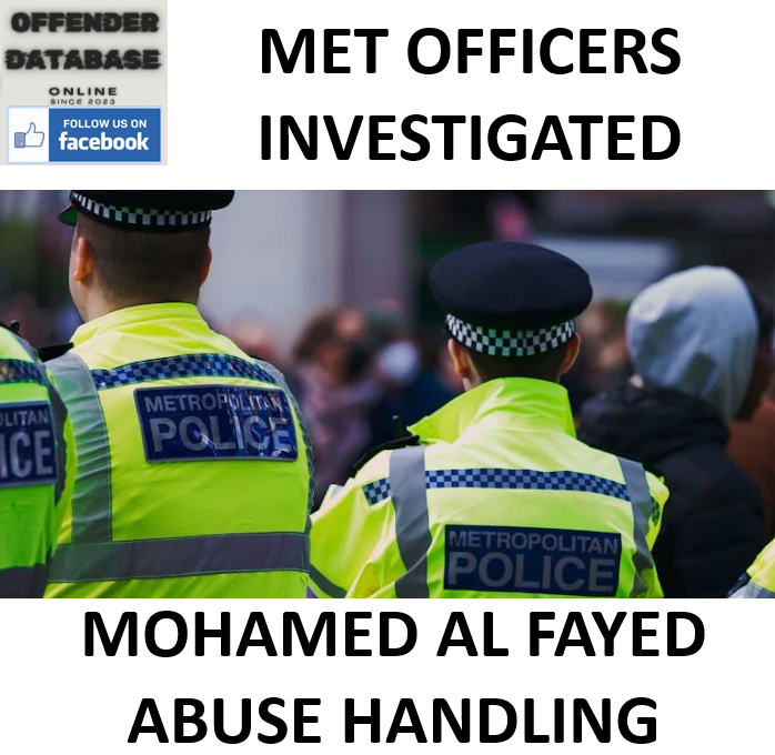MET OFFICERS INVESTIGATED OVER THE HANDLING OF MOHAMED AL FAYED ABUSE