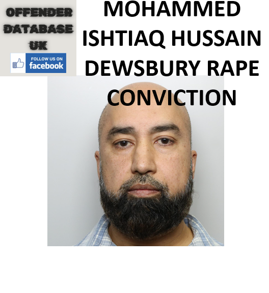 MOHAMMED ISHTIAQ HUSSAIN DEWSBURY RAPE CONVICTION MOHAMMED ISHTIAQ HUSSAIN DEWSBURY RAPE CONVICTION
