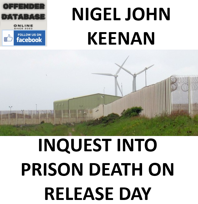NIGEL JOHN KEENAN - INQUEST INTO PRISON DEATH ON RELEASE DAY NIGEL JOHN KEENAN - INQUEST INTO PRISON DEATH ON RELEASE DAY