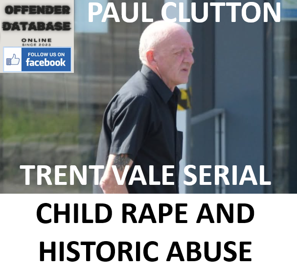 PAUL CLUTTON TRENT VALE SERIAL CHILD RAPE AND HISTORIC ABUSE
