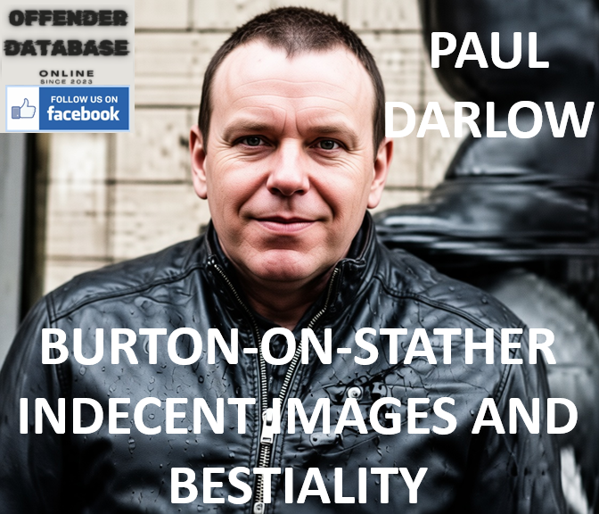 PAUL DARLOW BURTON-ON-STATHER INDECENT IMAGES AND BESTIALITY