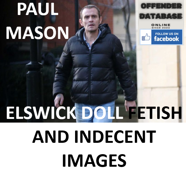 PAUL MASON ELSWICK DOLL FETISH AND INDECENT IMAGES