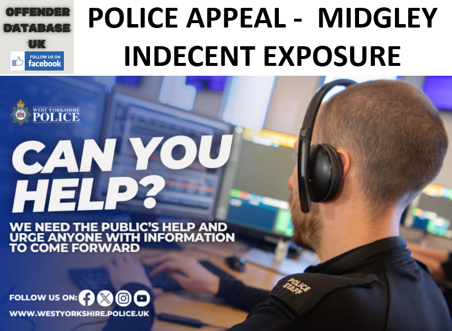 POLICE APPEAL - MIDGLEY INDECENT EXPOSURE POLICE APPEAL - MIDGLEY INDECENT EXPOSURE