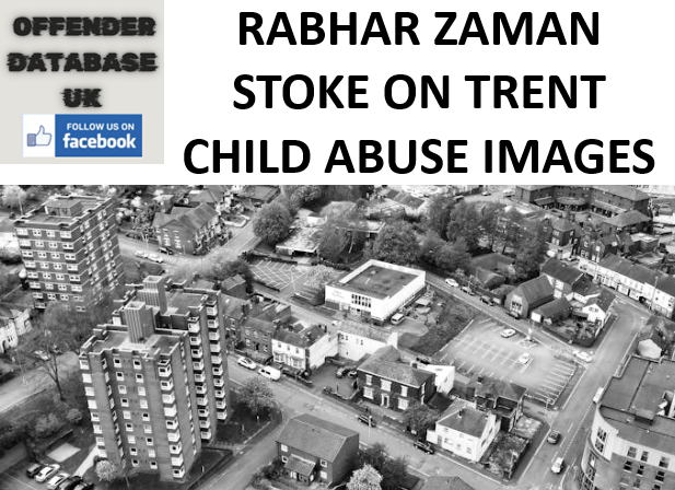 RABHAR ZAMAN STOKE ON TRENT CHILD ABUSE IMAGES