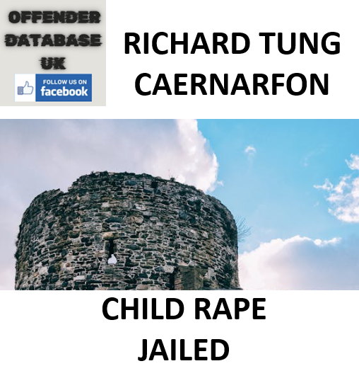 RICHARD TUNG CAERNARFON CHILD RAPE JAILED