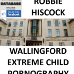 ROBBIE HISCOCK WALLINGFORD EXTREME CHILD PORNOGRAPHY