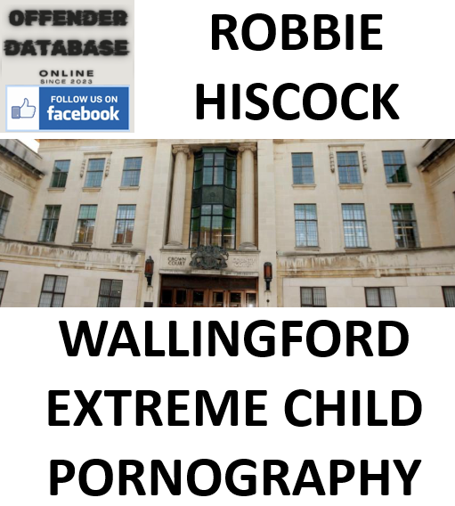 ROBBIE HISCOCK WALLINGFORD EXTREME CHILD PORNOGRAPHY