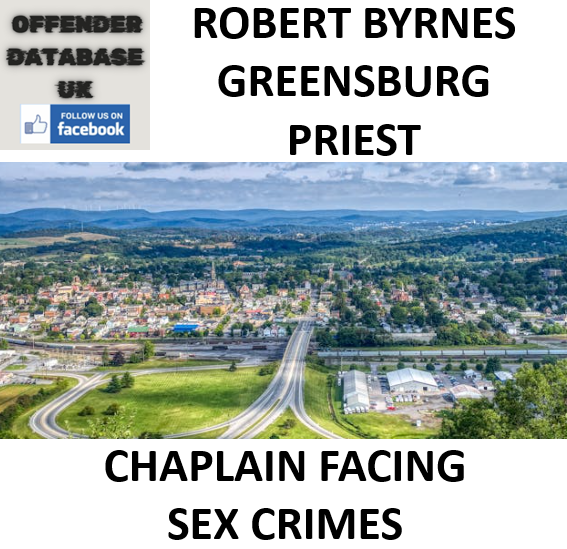 ROBERT BYRNES GREENSBURG PRIEST AND CHAPLAIN FACING SEX CRIMES ROBERT BYRNES GREENSBURG PRIEST AND CHAPLAIN FACING SEX CRIMES