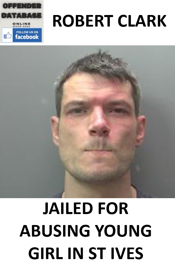 ROBERT CLARK JAILED FOR ABUSING YOUNG GIRL IN ST IVES ROBERT CLARK JAILED FOR ABUSING YOUNG GIRL IN ST IVES