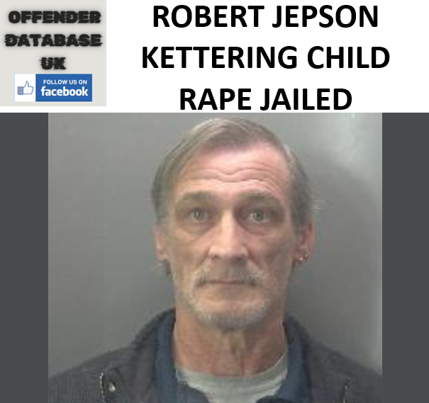 ROBERT JEPSON KETTERING CHILD RAPE JAILED ROBERT JEPSON KETTERING CHILD RAPE JAILED