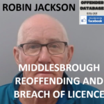 ROBIN JACKSON MIDDLESBROUGH REOFFENDING AND BREACH OF LICENCE