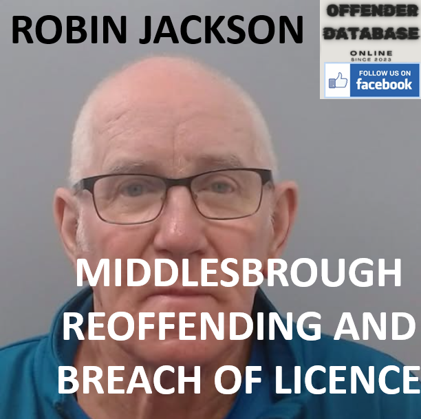 ROBIN JACKSON MIDDLESBROUGH REOFFENDING AND BREACH OF LICENCE