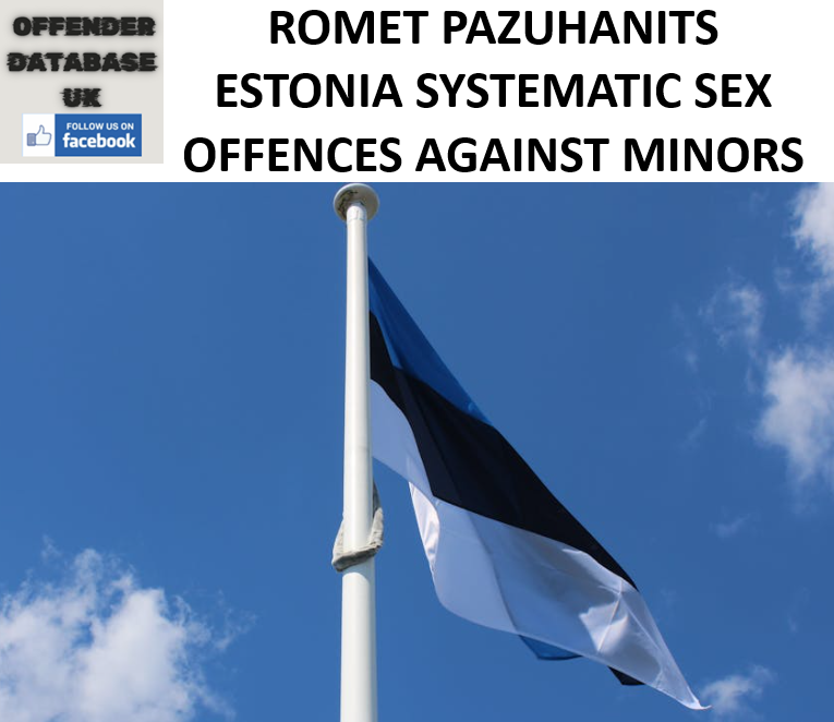 ROMET PAZUHANITS ESTONIA SYSTEMATIC SEX OFFENCES AGAINST MINORS ROMET PAZUHANITS ESTONIA SYSTEMATIC SEX OFFENCES AGAINST MINORS