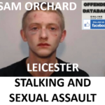 SAM ORCHARD LEICESTER STALKING AND SEXUAL ASSAULT
