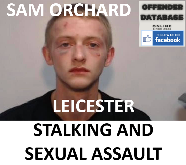 SAM ORCHARD LEICESTER STALKING AND SEXUAL ASSAULT