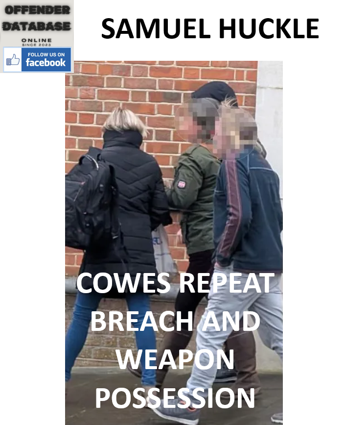 SAMUEL HUCKLE COWES REPEAT BREACH AND WEAPON POSSESSION