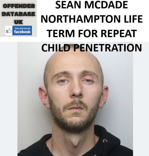SEAN MCDADE NORTHAMPTON LIFE TERM FOR REPEAT CHILD PENETRATION SEAN MCDADE NORTHAMPTON LIFE TERM FOR REPEAT CHILD PENETRATION