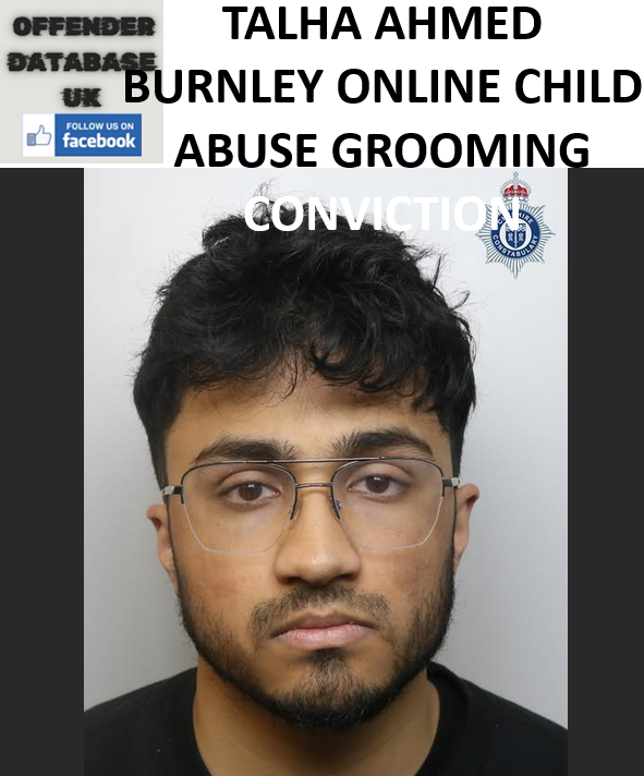 TALHA AHMED BURNLEY ONLINE CHILD ABUSE GROOMING CONVICTION TALHA AHMED BURNLEY ONLINE CHILD ABUSE GROOMING CONVICTION