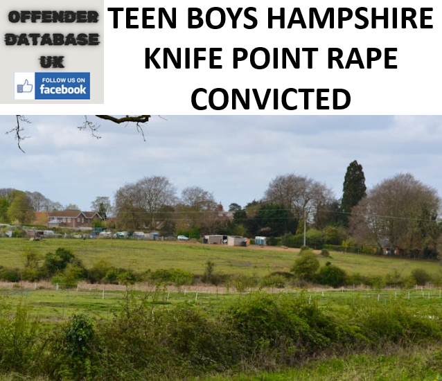 TEEN BOYS HAMPSHIRE KNIFE POINT RAPE CONVICTED TEEN BOYS HAMPSHIRE KNIFE POINT RAPE CONVICTED