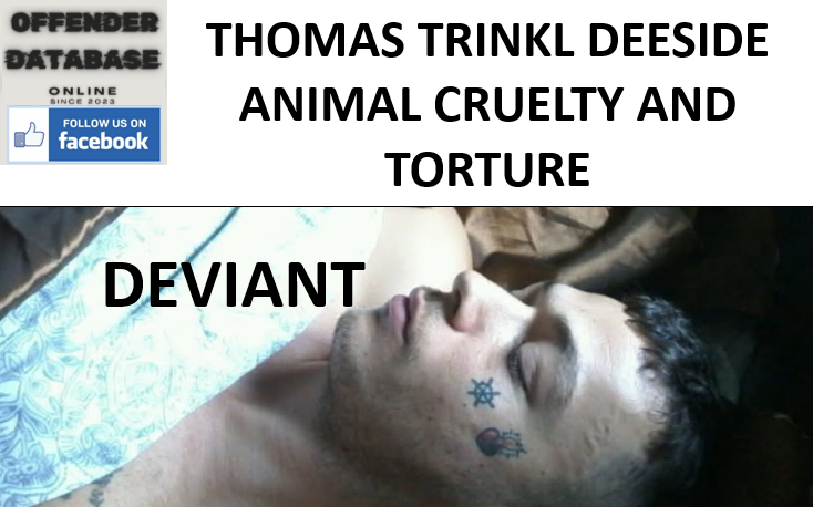 THOMAS TRINKL DEESIDE ANIMAL CRUELTY AND TORTURE