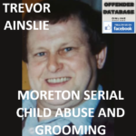 TREVOR AINSLIE MORETON SERIAL CHILD ABUSE AND GROOMING