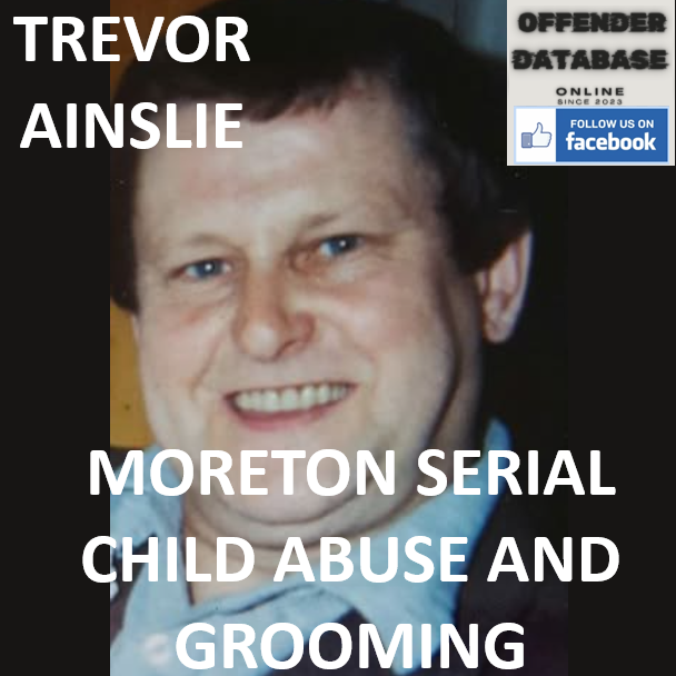 TREVOR AINSLIE MORETON SERIAL CHILD ABUSE AND GROOMING
