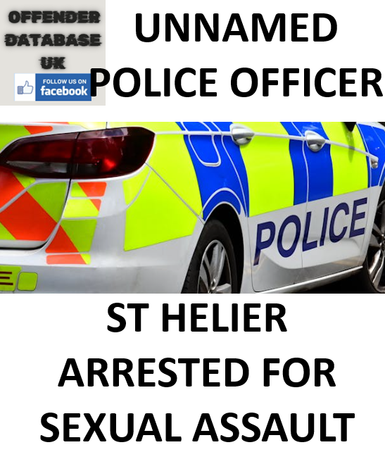 UNNAMED POLICE OFFICER ST HELIER ARRESTED FOR SEXUAL ASSAULT UNNAMED POLICE OFFICER ST HELIER ARRESTED FOR SEXUAL ASSAULT