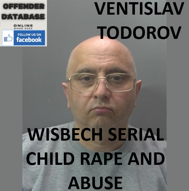 VENTISLAV TODOROV WISBECH SERIAL CHILD RAPE AND ABUSE