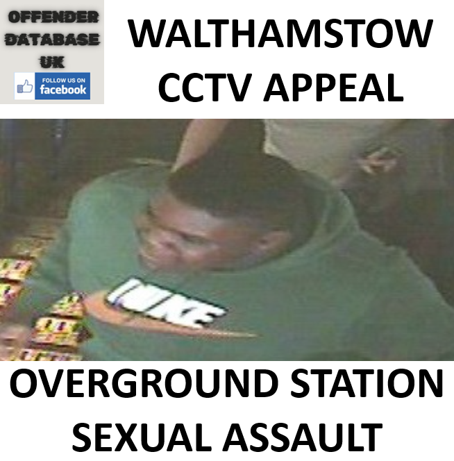 WALTHAMSTOW CCTV APPEAL FOR OVERGROUND STATION SEXUAL ASSAULT